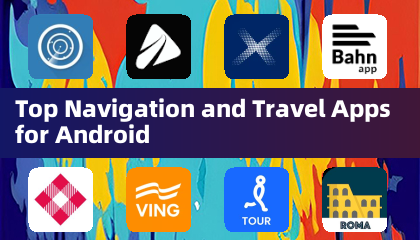 Android 顶级导航与旅行应用
